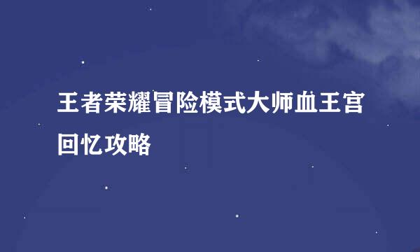 王者荣耀冒险模式大师血王宫回忆攻略