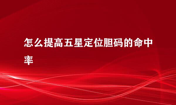 怎么提高五星定位胆码的命中率