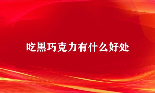 吃黑巧克力有什么好处