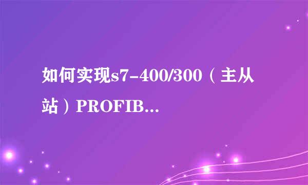 如何实现s7-400/300（主从站）PROFIBUS-DP连接