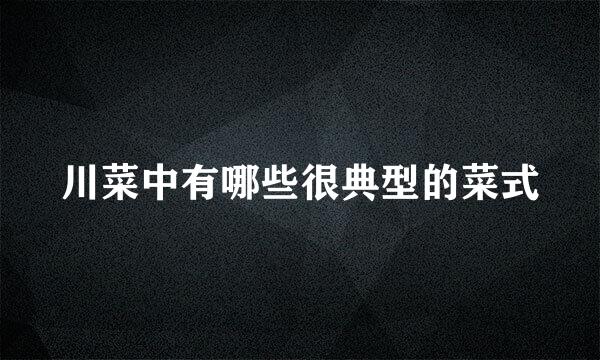 川菜中有哪些很典型的菜式