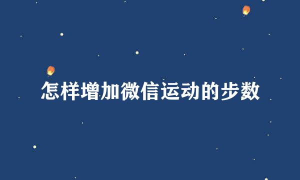 怎样增加微信运动的步数