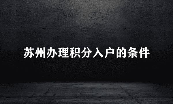 苏州办理积分入户的条件