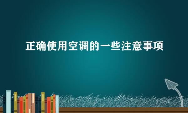 正确使用空调的一些注意事项