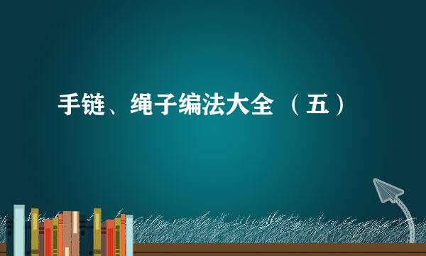 手链、绳子编法大全 （五）