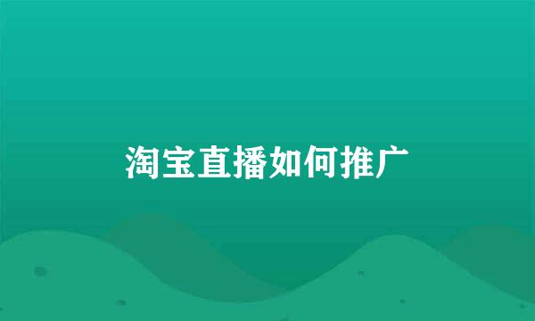 淘宝直播如何推广