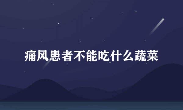 痛风患者不能吃什么蔬菜