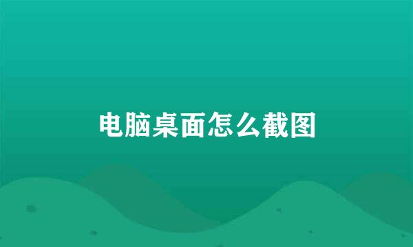 电脑桌面怎么截图