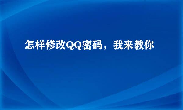 怎样修改QQ密码，我来教你