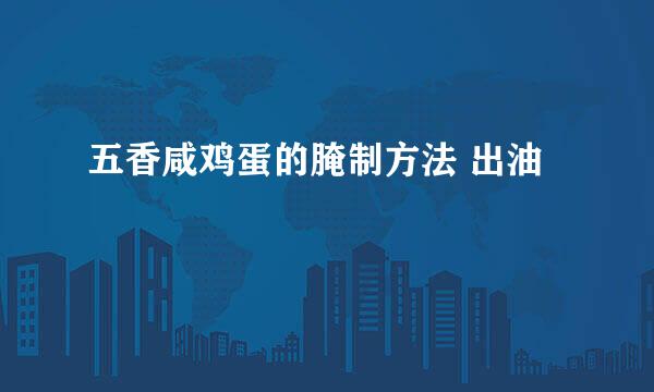 五香咸鸡蛋的腌制方法 出油