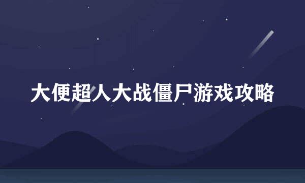 大便超人大战僵尸游戏攻略