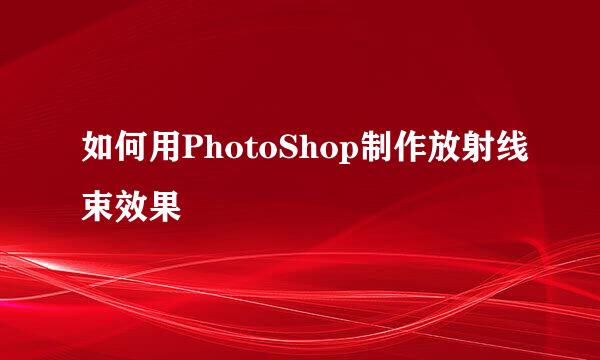 如何用PhotoShop制作放射线束效果
