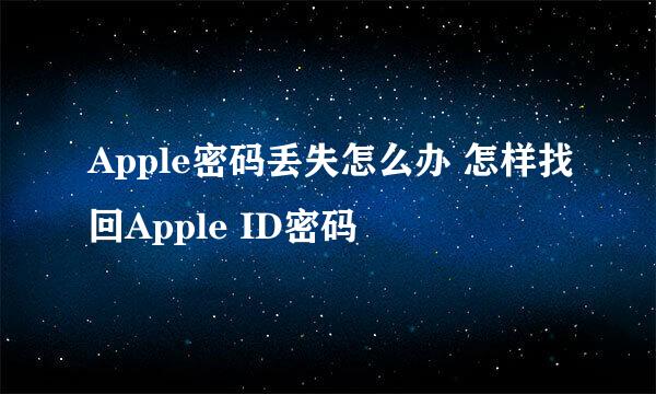 Apple密码丢失怎么办 怎样找回Apple ID密码