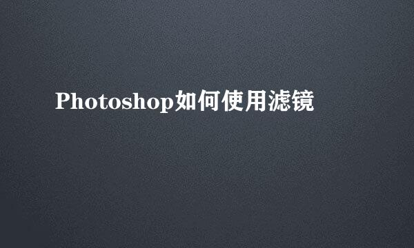 Photoshop如何使用滤镜