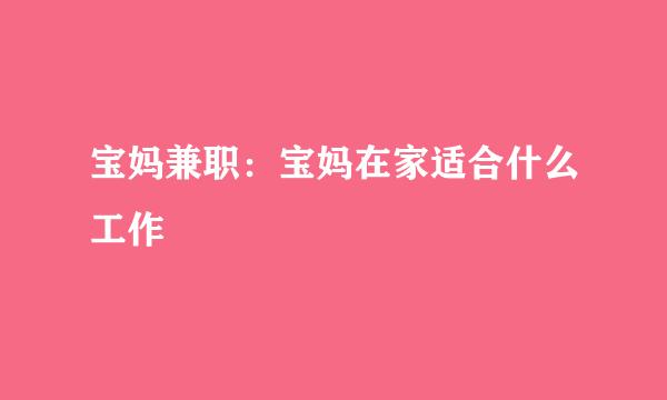 宝妈兼职：宝妈在家适合什么工作