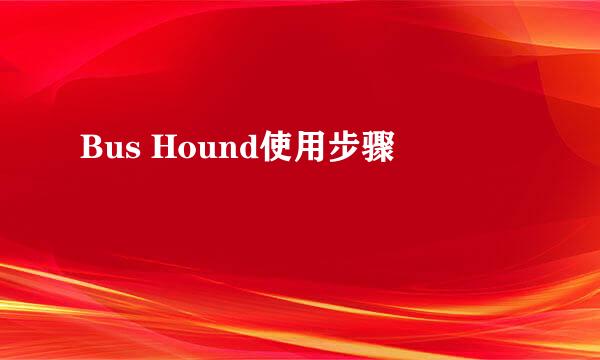Bus Hound使用步骤