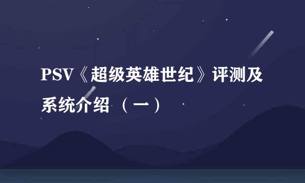 PSV《超级英雄世纪》评测及系统介绍 （一）