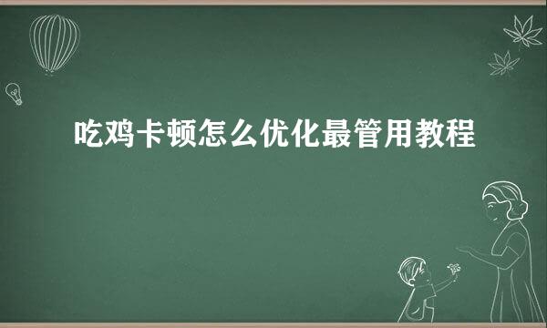 吃鸡卡顿怎么优化最管用教程