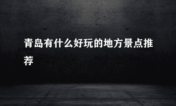 青岛有什么好玩的地方景点推荐