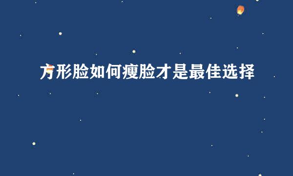 方形脸如何瘦脸才是最佳选择