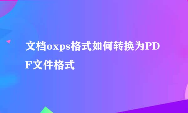 文档oxps格式如何转换为PDF文件格式