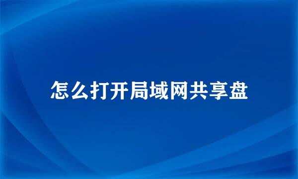 怎么打开局域网共享盘