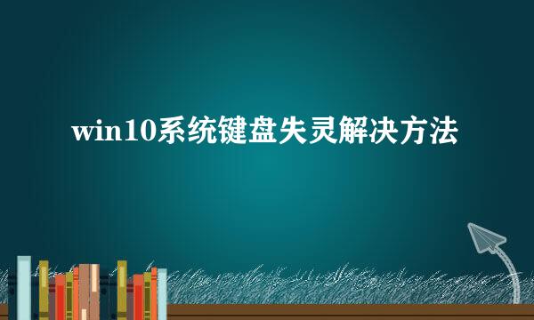 win10系统键盘失灵解决方法