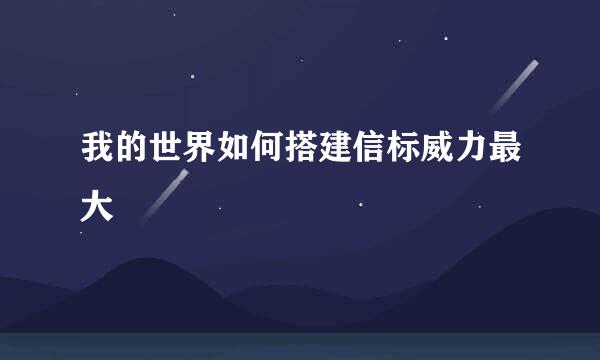 我的世界如何搭建信标威力最大