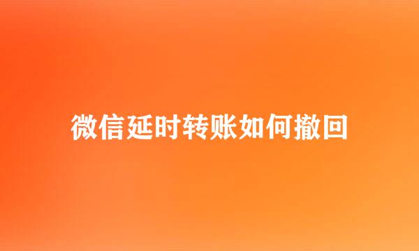 微信延时转账如何撤回