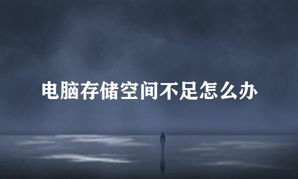 电脑存储空间不足怎么办