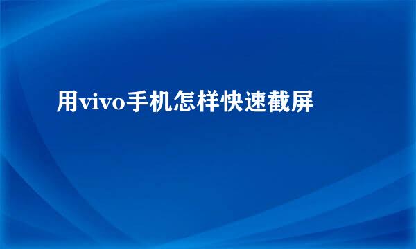 用vivo手机怎样快速截屏
