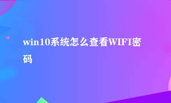 win10系统怎么查看WIFI密码