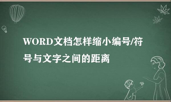 WORD文档怎样缩小编号/符号与文字之间的距离