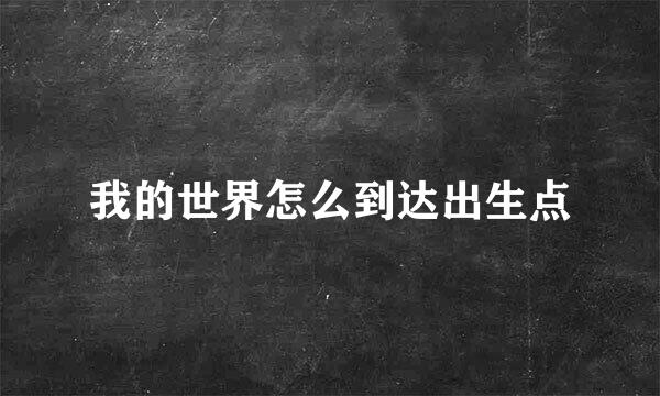 我的世界怎么到达出生点