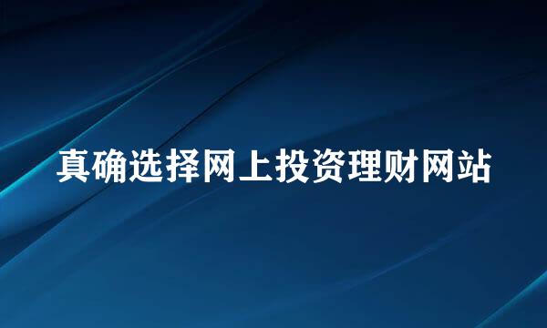 真确选择网上投资理财网站
