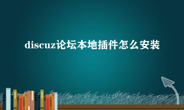 discuz论坛本地插件怎么安装
