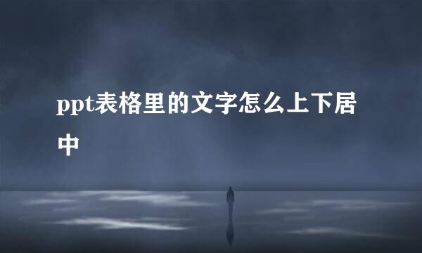 ppt表格里的文字怎么上下居中