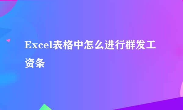 Excel表格中怎么进行群发工资条