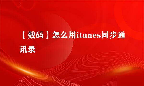 【数码】怎么用itunes同步通讯录
