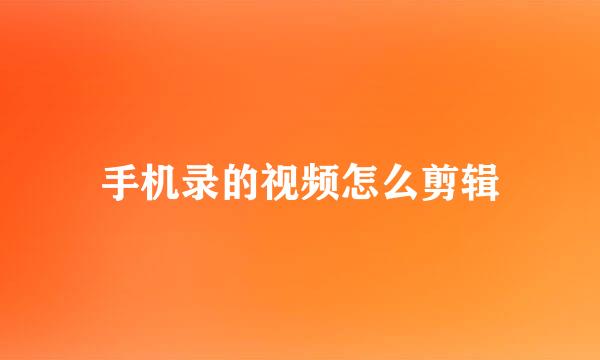 手机录的视频怎么剪辑