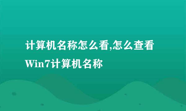 计算机名称怎么看,怎么查看Win7计算机名称