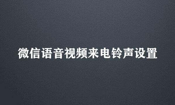 微信语音视频来电铃声设置