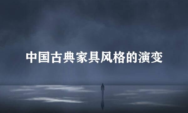 中国古典家具风格的演变