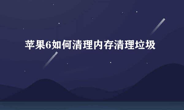 苹果6如何清理内存清理垃圾