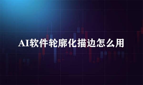 AI软件轮廓化描边怎么用