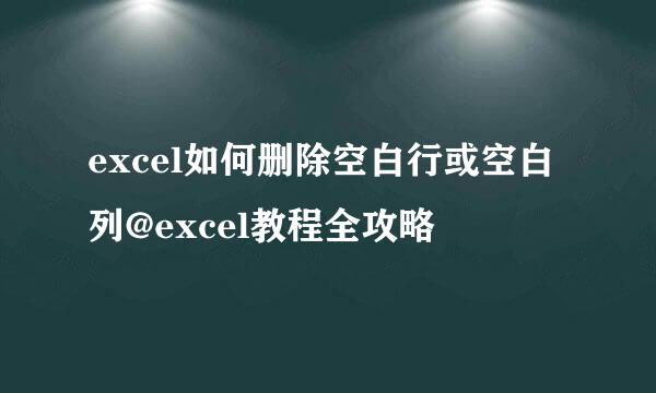 excel如何删除空白行或空白列@excel教程全攻略