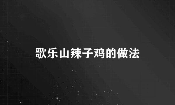 歌乐山辣子鸡的做法