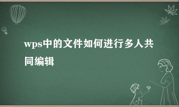 wps中的文件如何进行多人共同编辑