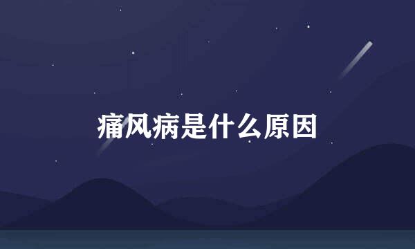 痛风病是什么原因