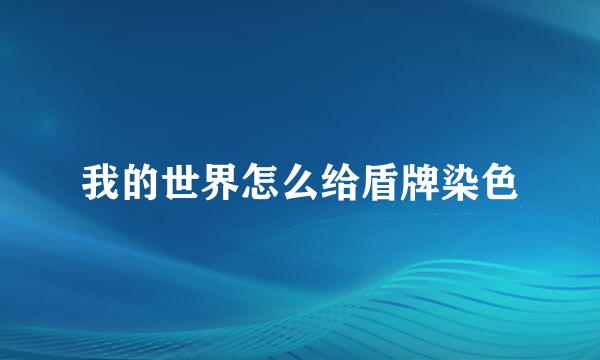 我的世界怎么给盾牌染色
